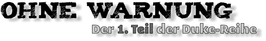 OHNE WARNUNG                         Der 1. Teil der Duke-Reihe