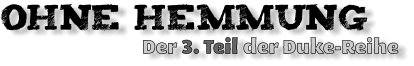 OHNE Hemmung                         Der 3. Teil der Duke-Reihe