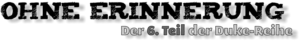 OHNE Erinnerung                                      Der 6. Teil der Duke-Reihe