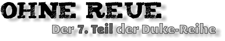 OHNE Reue                 Der 7. Teil der Duke-Reihe