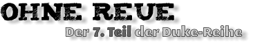 OHNE Reue                     Der 7. Teil der Duke-Reihe