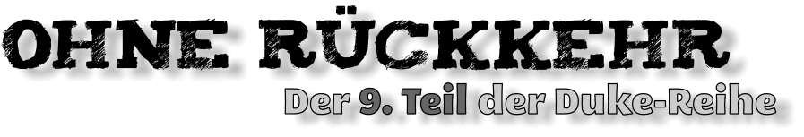 OHNE Rückkehr                             Der 9. Teil der Duke-Reihe
