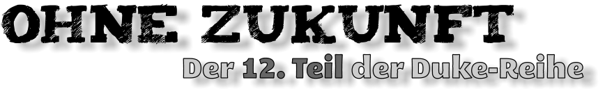 OHNE Zukunft                         Der 12. Teil der Duke-Reihe