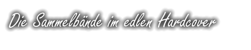 Die Sammelbände im edlen Hardcover