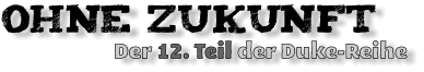 OHNE Zukunft                      Der 12. Teil der Duke-Reihe