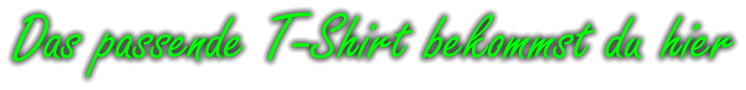 Das passende T-Shirt bekommst du hier