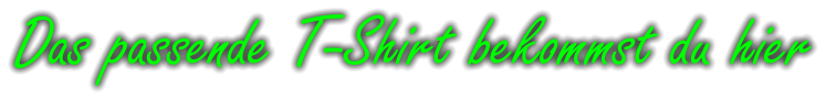 Das passende T-Shirt bekommst du hier