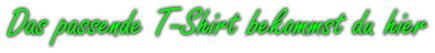 Das passende T-Shirt bekommst du hier